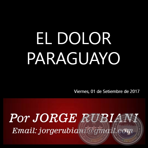 EL DOLOR PARAGUAYO - Por  JORGE RUBIANI - Viernes, 01 de Setiembre de 2017